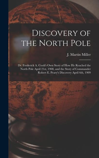 Discovery of the North Pole: Dr. Frederick A. Cook's own Story of how he Reached the North Pole April 21st, 1908, and the Story of Commander Robert