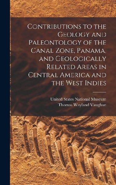 Contributions to the Geology and Paleontology of the Canal Zone, Panama, and Geologically Related Areas in Central America and the West Indies