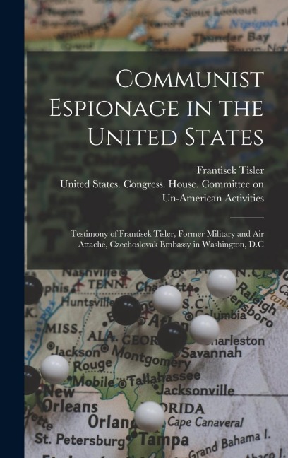 Communist Espionage in the United States; Testimony of Frantisek Tisler, Former Military and air Attaché, Czechoslovak Embassy in Washington, D.C