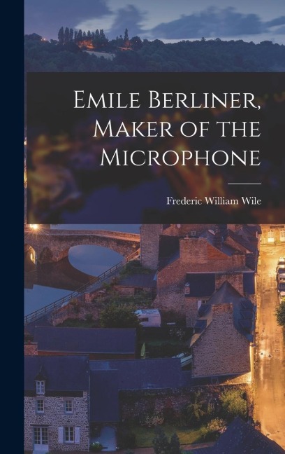 Emile Berliner, Maker of the Microphone