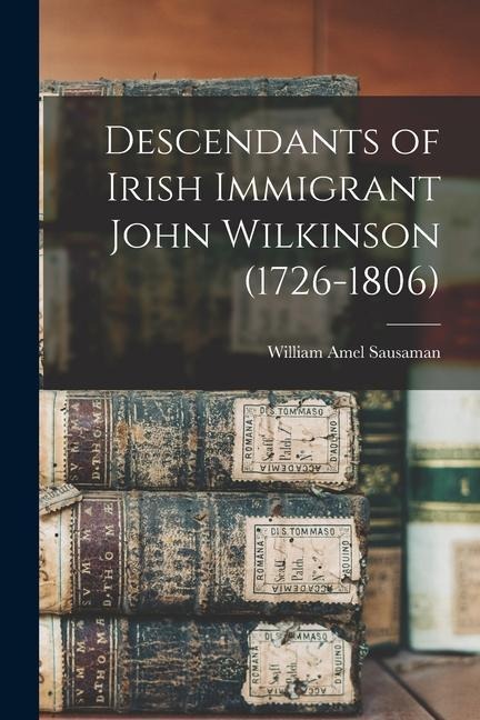 Descendants of Irish Immigrant John Wilkinson (1726-1806)