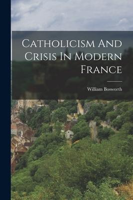 Catholicism And Crisis In Modern France