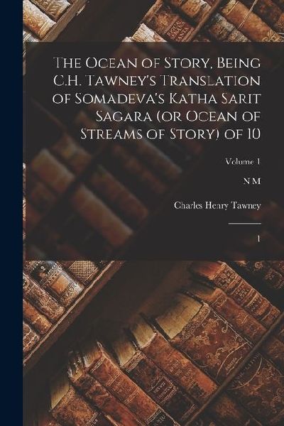 The Ocean of Story, Being C.H. Tawney's Translation of Somadeva's Katha Sarit Sagara (or Ocean of Streams of Story) of 10: 1; Volume 1