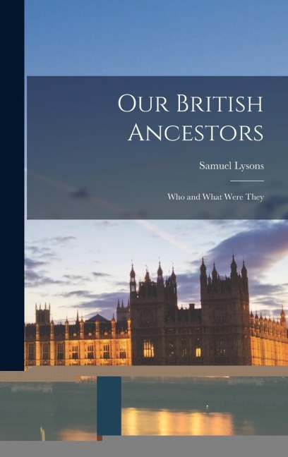 Our British Ancestors: Who and What Were They