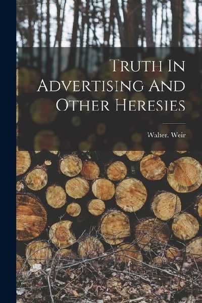 Truth In Advertising And Other Heresies
