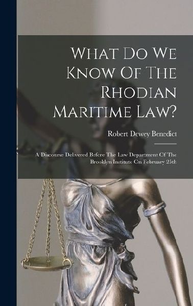 What Do We Know Of The Rhodian Maritime Law?: A Discourse Delivered Before The Law Department Of The Brooklyn Institute On February 25th