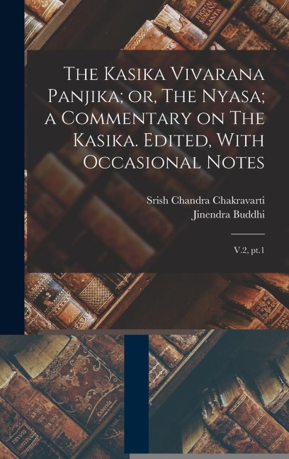 The Kasika Vivarana Panjika; or, The Nyasa; a Commentary on The Kasika. Edited, With Occasional Notes: V.2, pt.1