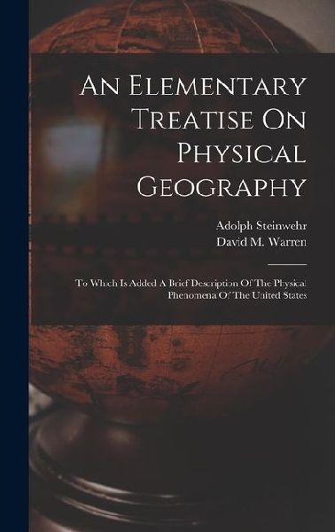 An Elementary Treatise On Physical Geography: To Which Is Added A Brief Description Of The Physical Phenomena Of The United States