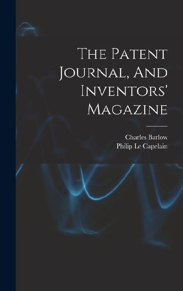 The Patent Journal, And Inventors' Magazine