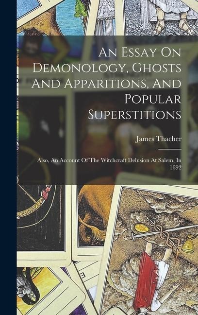 An Essay On Demonology, Ghosts And Apparitions, And Popular Superstitions: Also, An Account Of The Witchcraft Delusion At Salem, In 1692