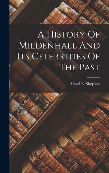 A History Of Mildenhall And Its Celebrities Of The Past