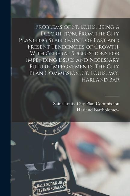 Problems of St. Louis, Being a Description, From the City Planning Standpoint, of Past and Present Tendencies of Growth, With General Suggestions for