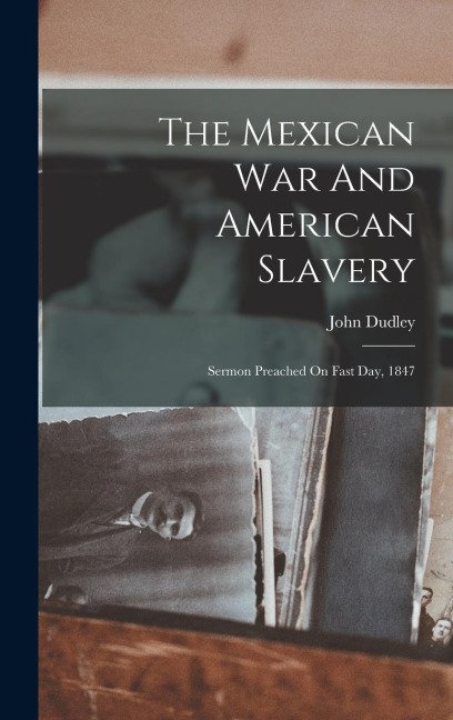 The Mexican War And American Slavery: Sermon Preached On Fast Day, 1847