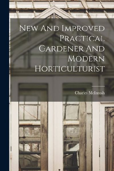 New And Improved Practical Gardener And Modern Horticulturist