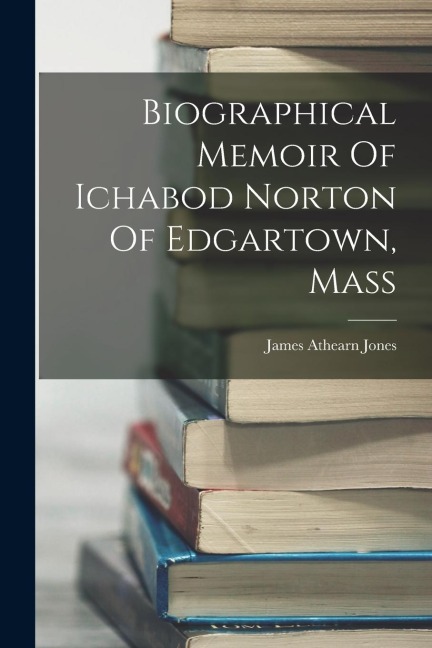 Biographical Memoir Of Ichabod Norton Of Edgartown, Mass