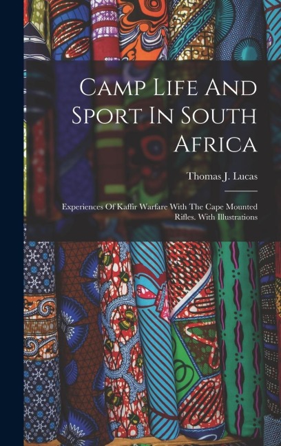 Camp Life And Sport In South Africa: Experiences Of Kaffir Warfare With The Cape Mounted Rifles. With Illustrations