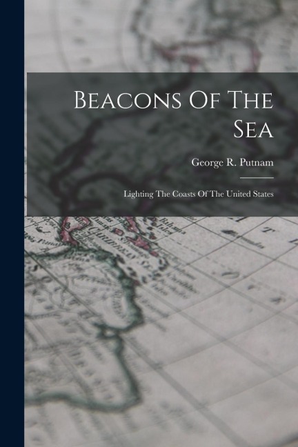 Beacons Of The Sea: Lighting The Coasts Of The United States