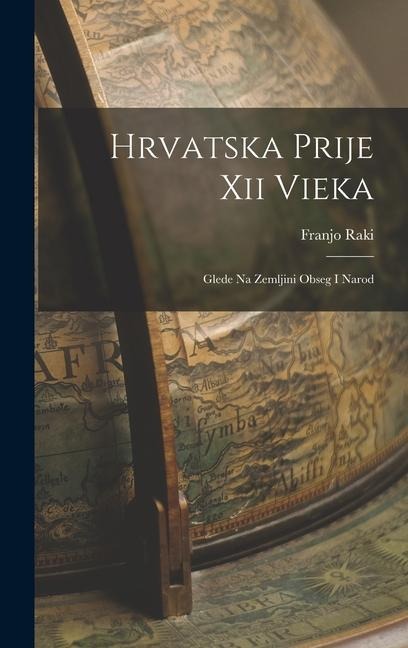 Hrvatska Prije Xii Vieka: Glede Na Zemljini Obseg I Narod