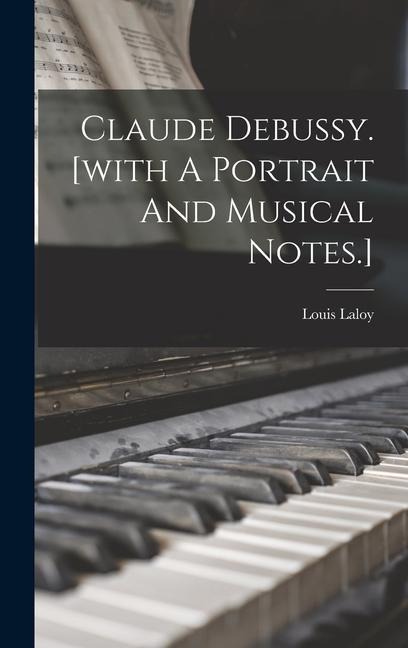 Claude Debussy. [with A Portrait And Musical Notes.]