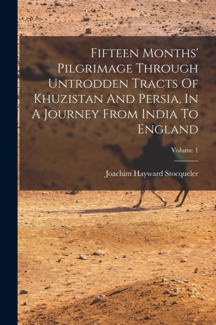 Fifteen Months Pilgrimage Through Untrodden Tracts Of Khuzistan And Persia, In A Journey From India To England; Volume 1
