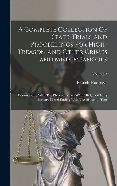 A Complete Collection Of State-Trials and Proceedings For High-Treason and Other Crimes and Misdemeanours: Commencing With The Eleventh Year Of The Re
