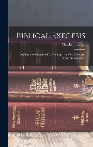 Biblical Exegesis; Or, The Bible Explained In The Light Of Two Thousand Exegetical Questions