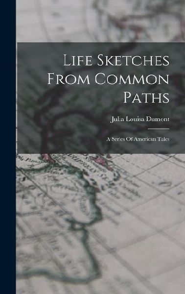 Life Sketches From Common Paths: A Series Of American Tales