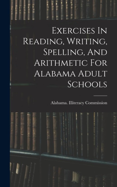 Exercises In Reading, Writing, Spelling, And Arithmetic For Alabama Adult Schools