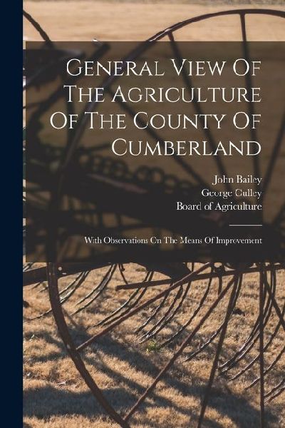 General View Of The Agriculture Of The County Of Cumberland: With Observations On The Means Of Improvement