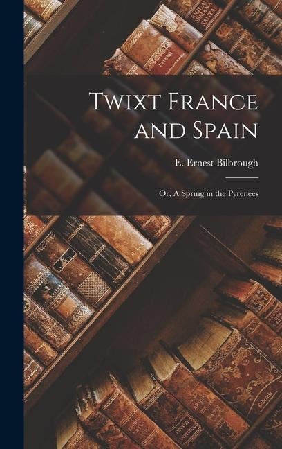 Twixt France and Spain: Or, A Spring in the Pyrenees