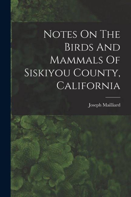 Notes On The Birds And Mammals Of Siskiyou County, California