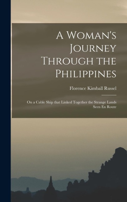 A Woman's Journey Through the Philippines: On a Cable Ship that Linked Together the Strange Lands Seen En Route