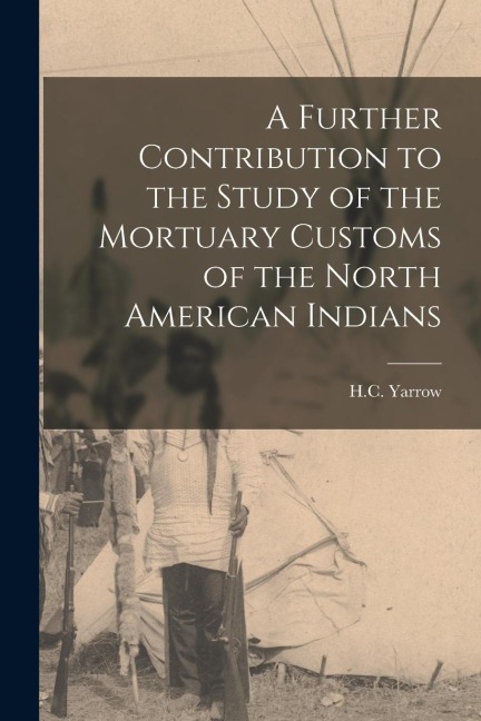 A Further Contribution to the Study of the Mortuary Customs of the North American Indians
