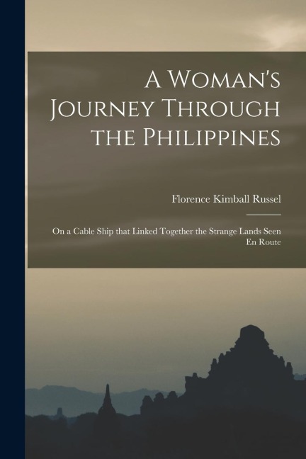 A Womans Journey Through the Philippines: On a Cable Ship that Linked Together the Strange Lands Seen En Route