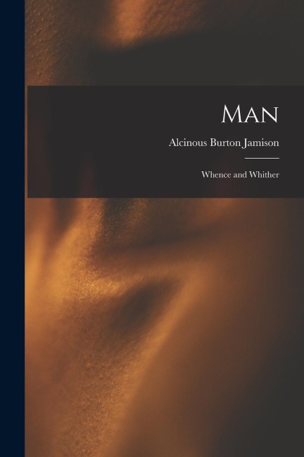 Man: Whence and Whither