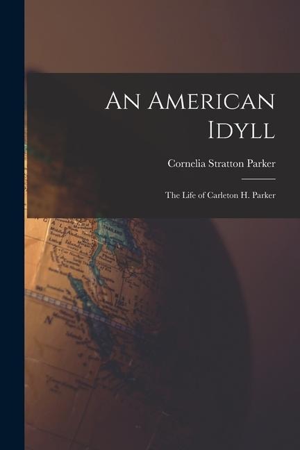 An American Idyll: The Life of Carleton H. Parker