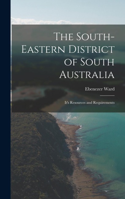 The South-Eastern District of South Australia: It's Resources and Requirements