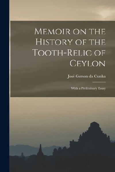 Memoir on the History of the Tooth-Relic of Ceylon; With a Preliminary Essay
