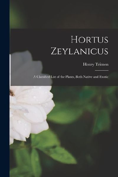 Hortus Zeylanicus: A Classified List of the Plants, Both Native and Exotic