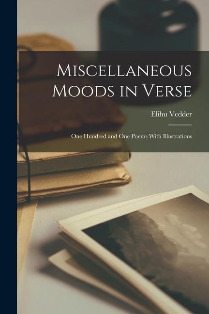 Miscellaneous Moods in Verse: One Hundred and One Poems With Illustrations