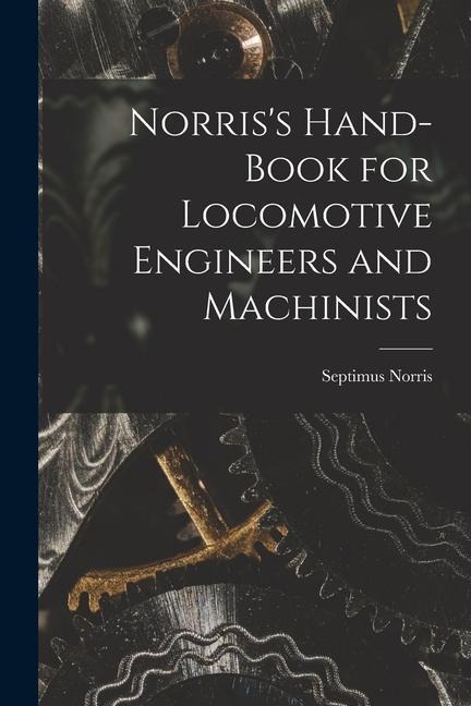 Norriss Hand-book for Locomotive Engineers and Machinists