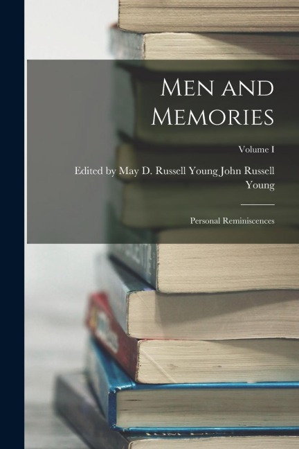 Men and Memories: Personal Reminiscences; Volume I