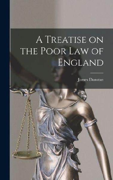 A Treatise on the Poor Law of England