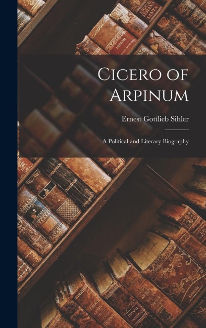 Cicero of Arpinum: A Political and Literary Biography