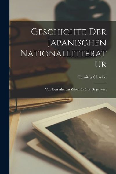 Geschichte der Japanischen Nationallitteratur: Von den Ältesten Zeiten bis zur Gegenwart