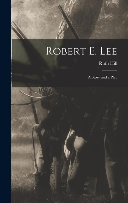 Robert E. Lee: A Story and a Play
