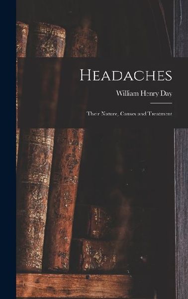 Headaches: Their Nature, Causes and Treatment