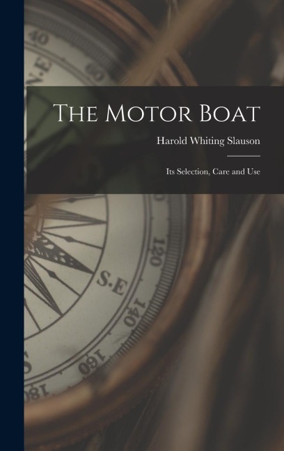 The Motor Boat: Its Selection, Care and Use