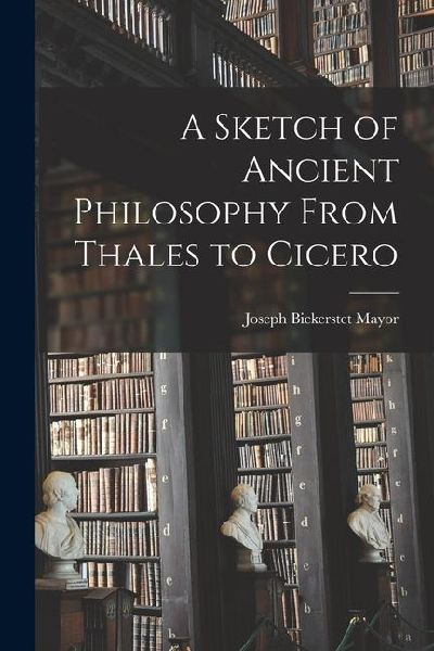 A Sketch of Ancient Philosophy From Thales to Cicero