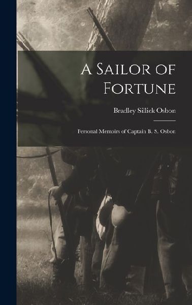 A Sailor of Fortune: Personal Memoirs of Captain B. S. Osbon